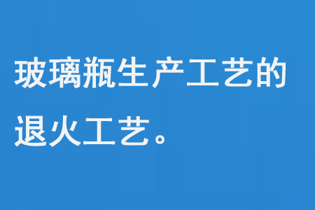 玻璃瓶生產工藝的退火工藝